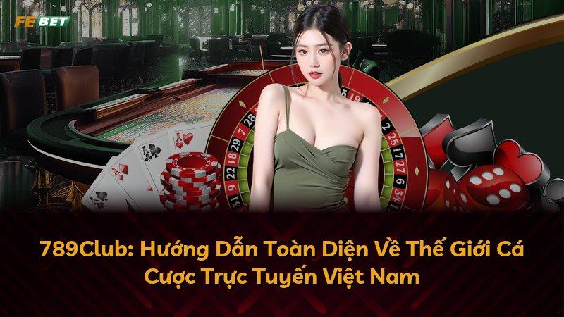 789Club: Hướng Dẫn Toàn Diện Về Thế Giới Cá Cược Trực Tuyến Việt Nam
