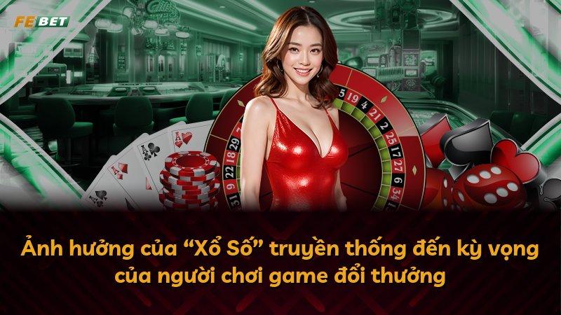 Ảnh hưởng của “Xổ Số” truyền thống đến kỳ vọng của người chơi game đổi thưởng