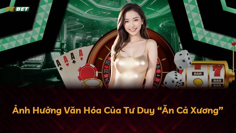 Ảnh Hưởng Văn Hóa Của Tư Duy “Ăn Cả Xương”