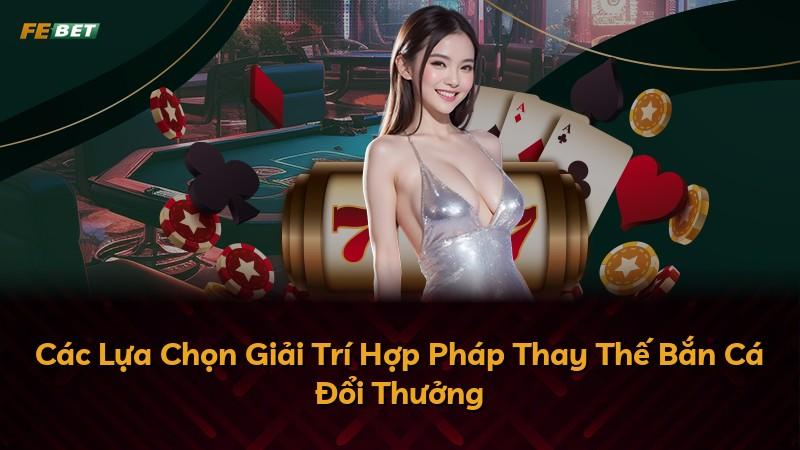 Các Lựa Chọn Giải Trí Hợp Pháp Thay Thế Bắn Cá Đổi Thưởng