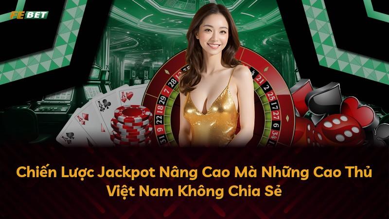 Chiến Lược Jackpot Nâng Cao Mà Những Cao Thủ Việt Nam Không Chia Sẻ