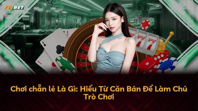 Chơi chẵn lẻ Là Gì: Hiểu Từ Căn Bản Để Làm Chủ Trò Chơi