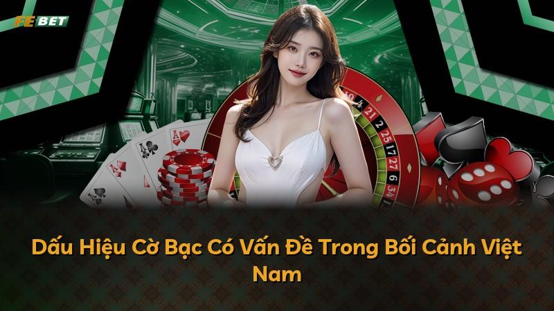 Dấu Hiệu Cờ Bạc Có Vấn Đề Trong Bối Cảnh Việt Nam