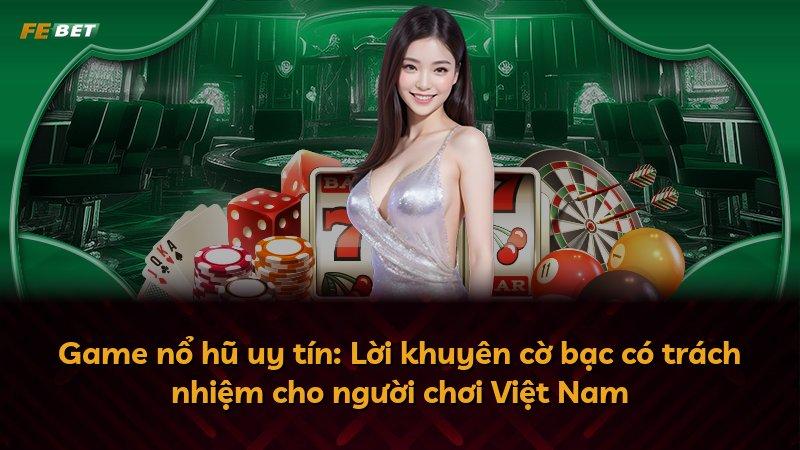 Game nổ hũ uy tín: Lời khuyên cờ bạc có trách nhiệm cho người chơi Việt Nam