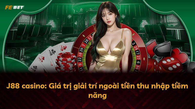 J88 casino: Giá trị giải trí ngoài tiền thu nhập tiềm năng