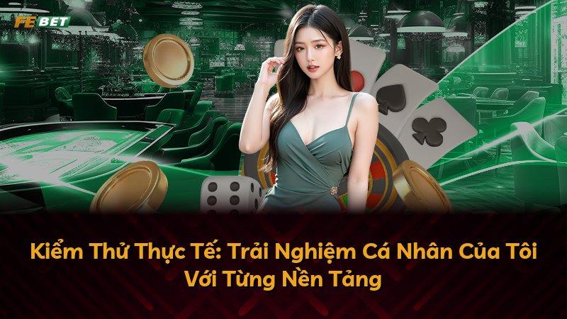 Kiểm Thử Thực Tế: Trải Nghiệm Cá Nhân Của Tôi Với Từng Nền Tảng
