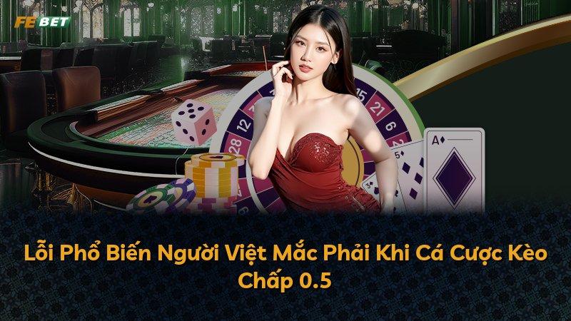 Lỗi Phổ Biến Người Việt Mắc Phải Khi Cá Cược Kèo Chấp 0.5