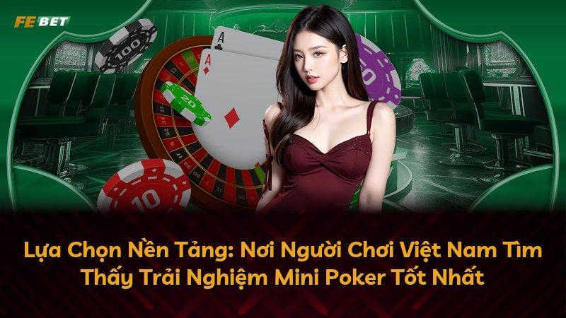 Lựa Chọn Nền Tảng: Nơi Người Chơi Việt Nam Tìm Thấy Trải Nghiệm Mini Poker Tốt Nhất
