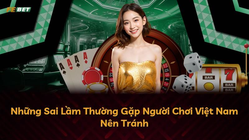 Những Sai Lầm Thường Gặp Người Chơi Việt Nam Nên Tránh