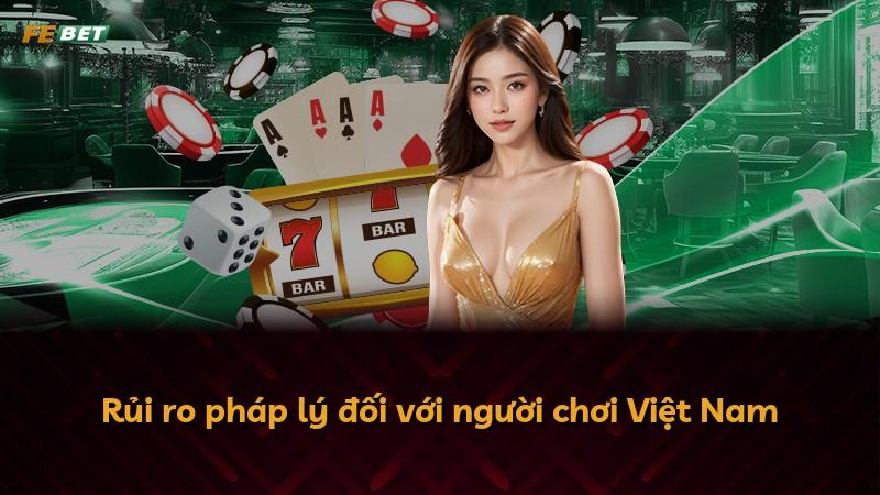 Rủi ro pháp lý đối với người chơi Việt Nam