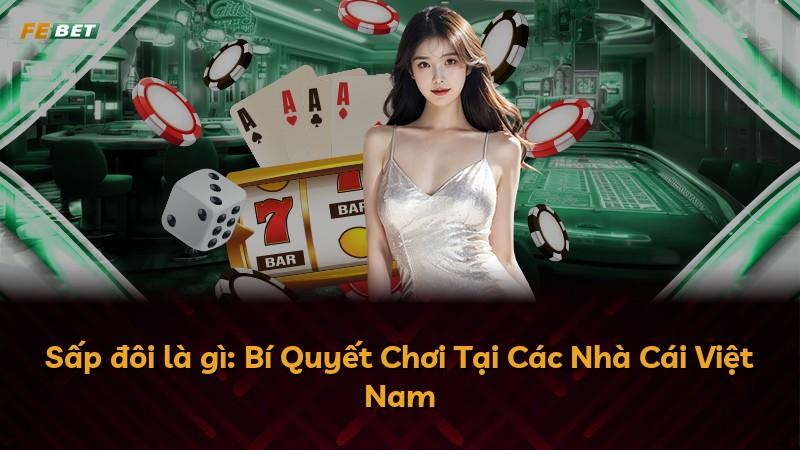 Sấp đôi là gì: Bí Quyết Chơi Tại Các Nhà Cái Việt Nam