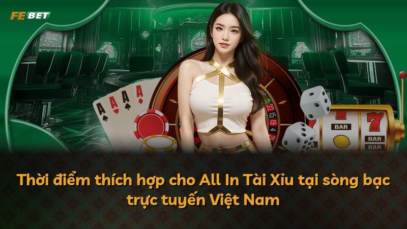 Thời điểm thích hợp cho All In Tài Xỉu tại sòng bạc trực tuyến Việt Nam