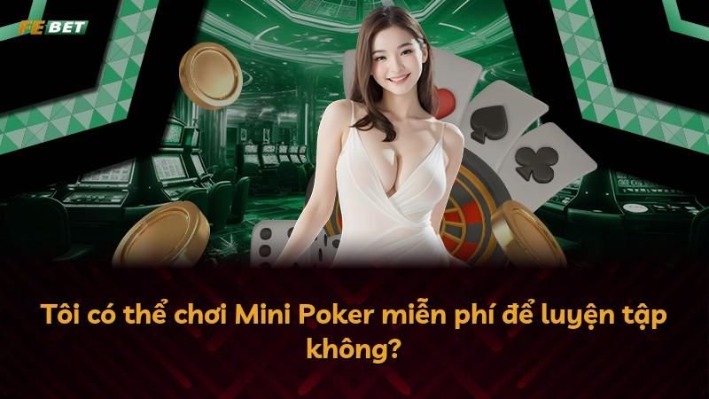 Tôi có thể chơi Mini Poker miễn phí để luyện tập không?