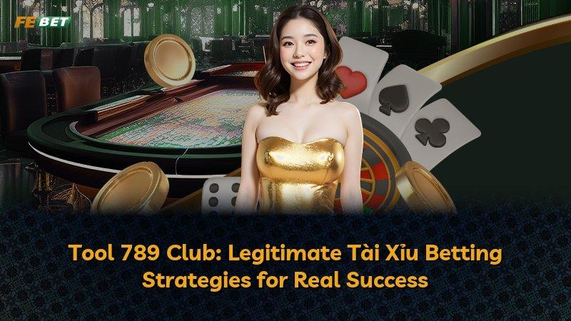 Tool 789 Club: Legitimate Tài Xỉu Betting Strategies for Real Success