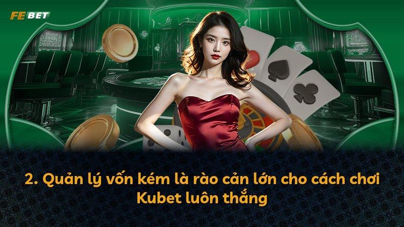 2. Quản lý vốn kém là rào cản lớn cho cách chơi Kubet luôn thắng