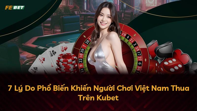 7 Lý Do Phổ Biến Khiến Người Chơi Việt Nam Thua Trên Kubet