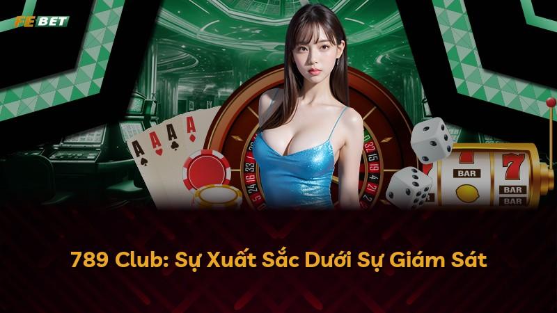 789 Club: Sự Xuất Sắc Dưới Sự Giám Sát
