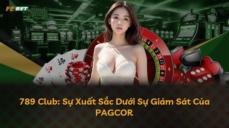 789 Club: Sự Xuất Sắc Dưới Sự Giám Sát Của PAGCOR