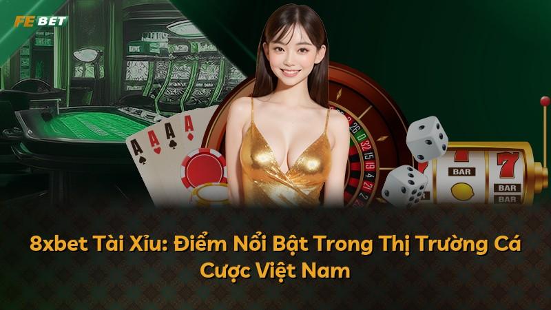 8xbet Tài Xỉu: Điểm Nổi Bật Trong Thị Trường Cá Cược Việt Nam