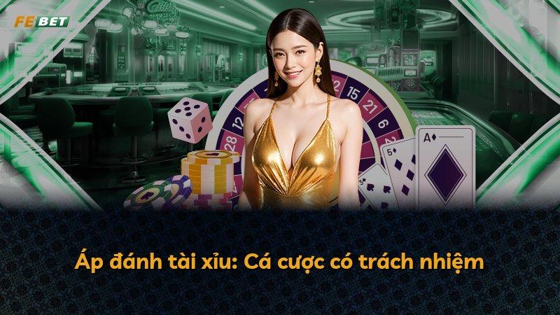 Áp đánh tài xỉu: Cá cược có trách nhiệm