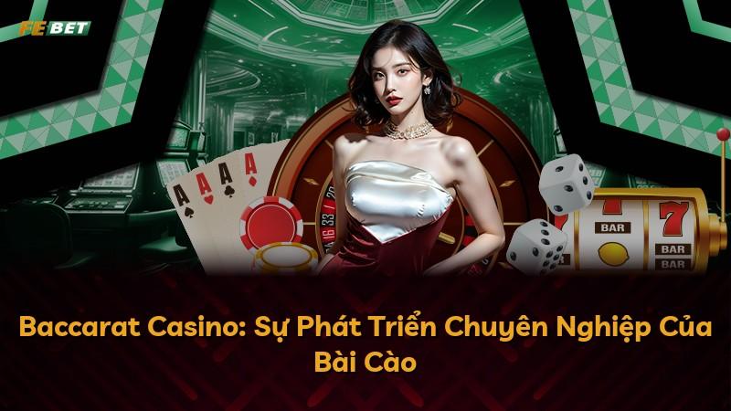 Baccarat Casino: Sự Phát Triển Chuyên Nghiệp Của Bài Cào