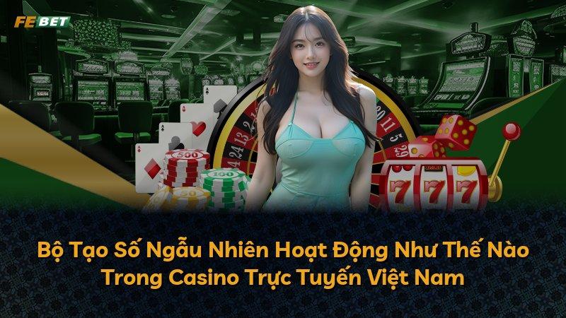 Bộ Tạo Số Ngẫu Nhiên Hoạt Động Như Thế Nào Trong Casino Trực Tuyến Việt Nam