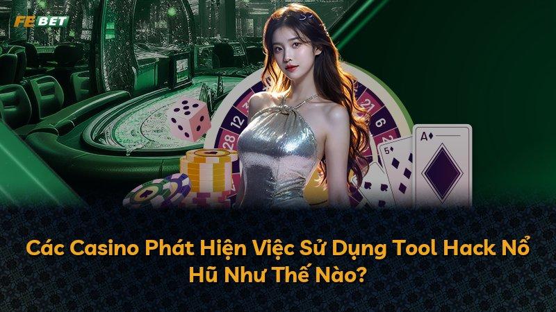 Các Casino Phát Hiện Việc Sử Dụng Tool Hack Nổ Hũ Như Thế Nào?