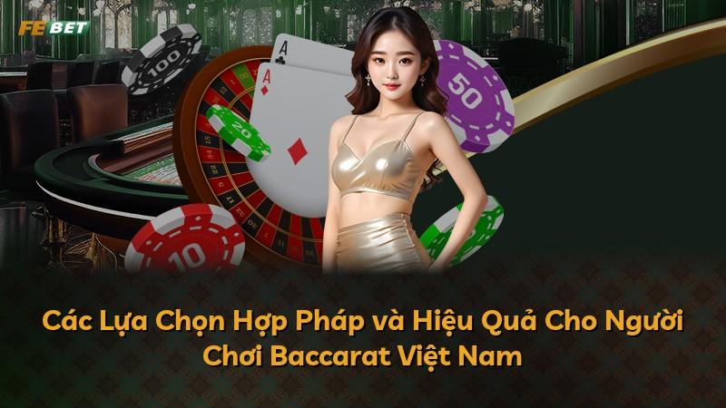 Các Lựa Chọn Hợp Pháp và Hiệu Quả Cho Người Chơi Baccarat Việt Nam