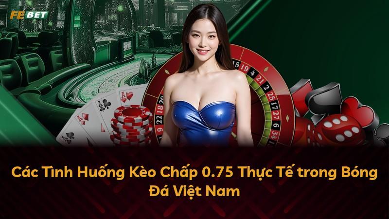 Các Tình Huống Kèo Chấp 0.75 Thực Tế trong Bóng Đá Việt Nam