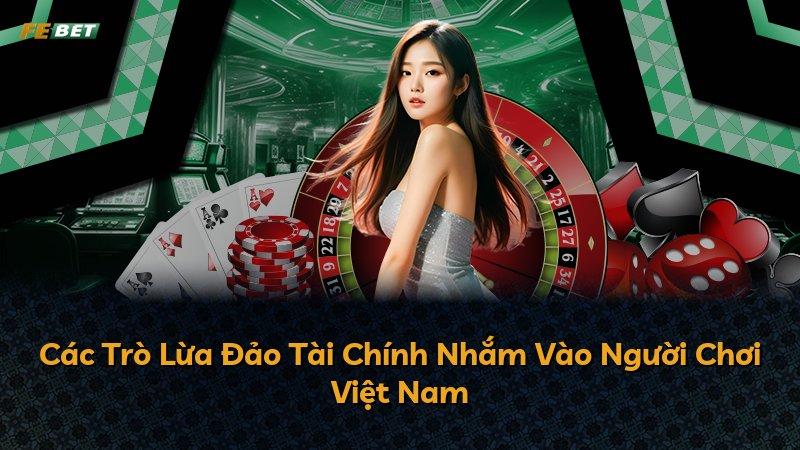 Các Trò Lừa Đảo Tài Chính Nhắm Vào Người Chơi Việt Nam