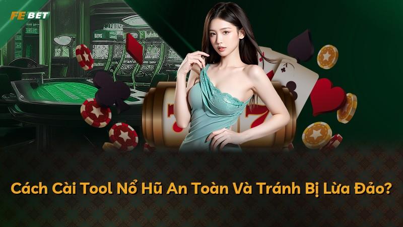 Cách Cài Tool Nổ Hũ An Toàn Và Tránh Bị Lừa Đảo?