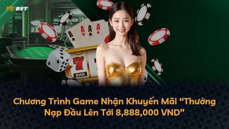 Chương Trình Game Nhận Khuyến Mãi “Thưởng Nạp Đầu Lên Tới 8,888,000 VND”
