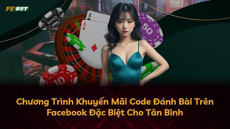 Chương Trình Khuyến Mãi Code Đánh Bài Trên Facebook Đặc Biệt Cho Tân Binh