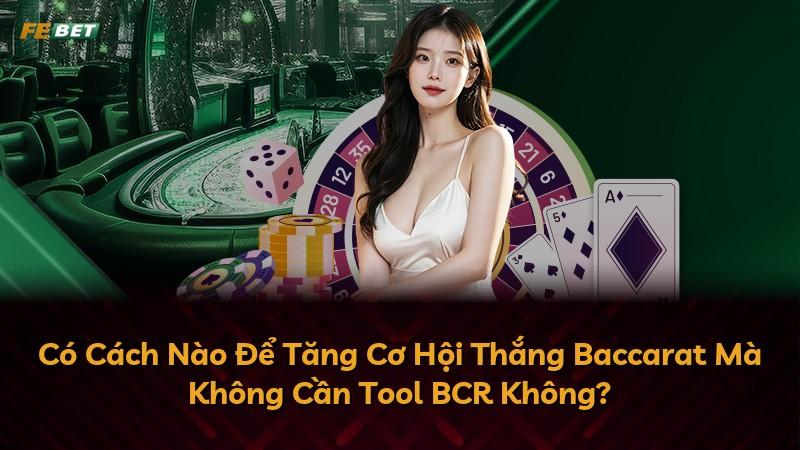 Có Cách Nào Để Tăng Cơ Hội Thắng Baccarat Mà Không Cần Tool BCR Không?