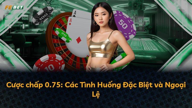 Cược chấp 0.75: Các Tình Huống Đặc Biệt và Ngoại Lệ
