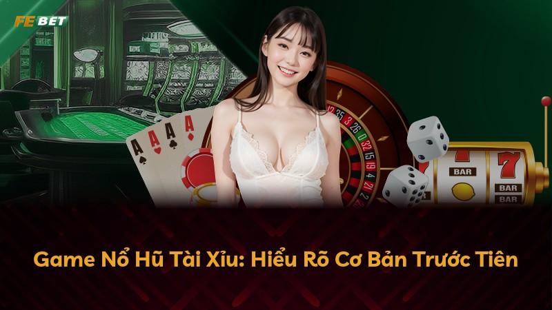 Game Nổ Hũ Tài Xỉu: Hiểu Rõ Cơ Bản Trước Tiên
