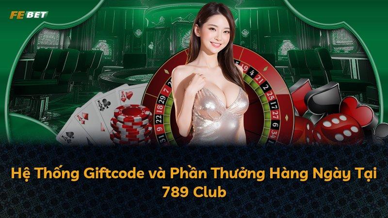 Hệ Thống Giftcode và Phần Thưởng Hàng Ngày Tại 789 Club