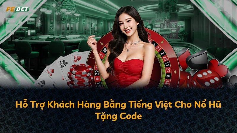 Hỗ Trợ Khách Hàng Bằng Tiếng Việt Cho Nổ Hũ Tặng Code