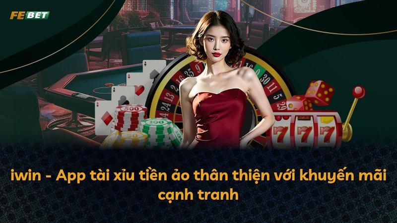 iwin - App tài xỉu tiền ảo thân thiện với khuyến mãi cạnh tranh