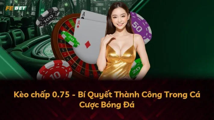 Kèo chấp 0.75 – Bí Quyết Thành Công Trong Cá Cược Bóng Đá
