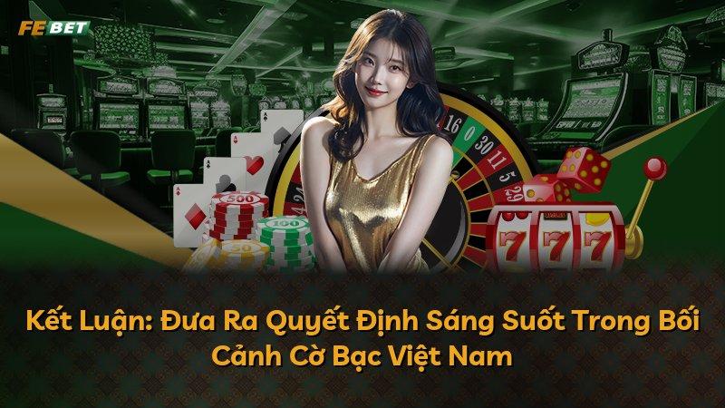 Kết Luận: Đưa Ra Quyết Định Sáng Suốt Trong Bối Cảnh Cờ Bạc Việt Nam