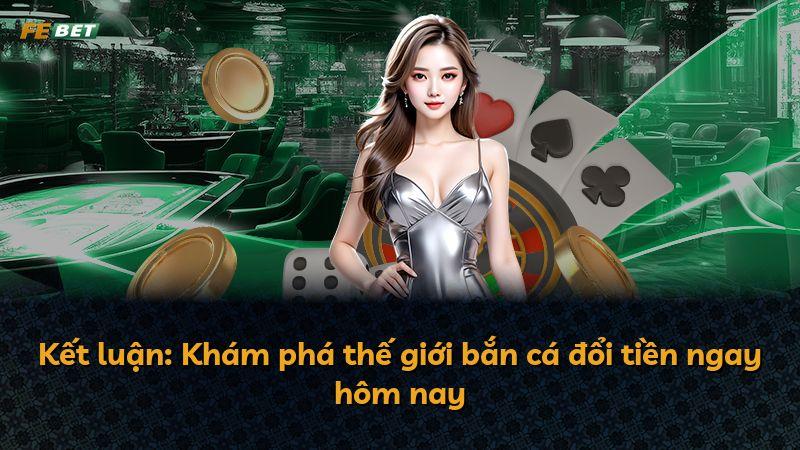 Kết luận: Khám phá thế giới bắn cá đổi tiền ngay hôm nay