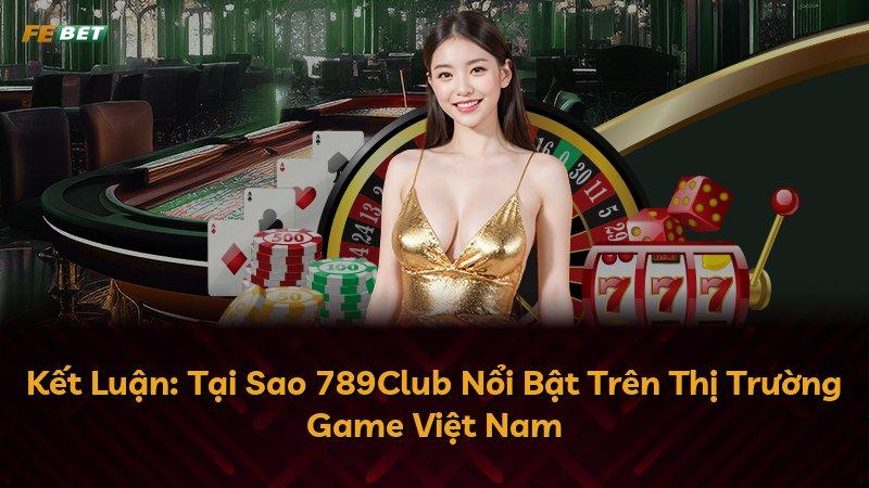 Kết Luận: Tại Sao 789Club Nổi Bật Trên Thị Trường Game Việt Nam