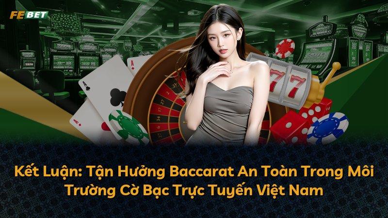 Kết Luận: Tận Hưởng Baccarat An Toàn Trong Môi Trường Cờ Bạc Trực Tuyến Việt Nam