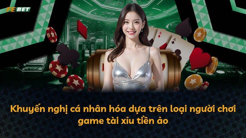 Khuyến nghị cá nhân hóa dựa trên loại người chơi game tài xỉu tiền ảo