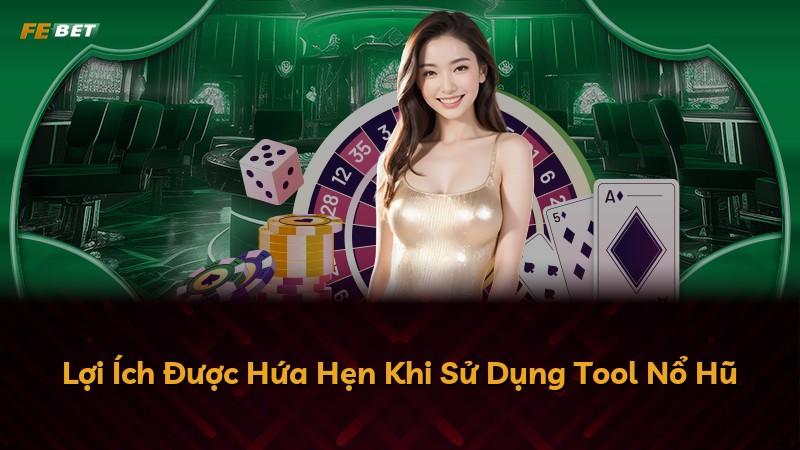 Lợi Ích Được Hứa Hẹn Khi Sử Dụng Tool Nổ Hũ