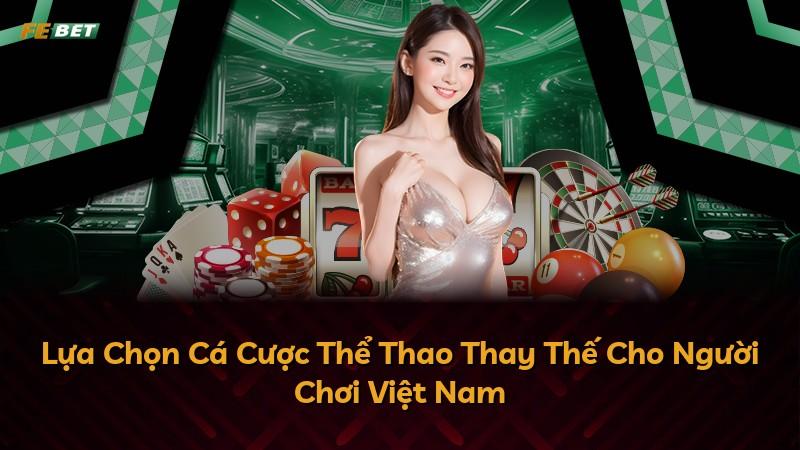 Lựa Chọn Cá Cược Thể Thao Thay Thế Cho Người Chơi Việt Nam