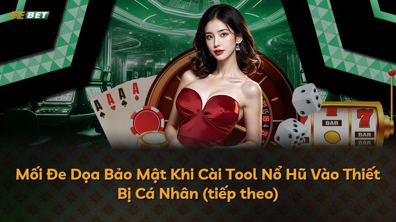 Mối Đe Dọa Bảo Mật Khi Cài Tool Nổ Hũ Vào Thiết Bị Cá Nhân (tiếp theo)