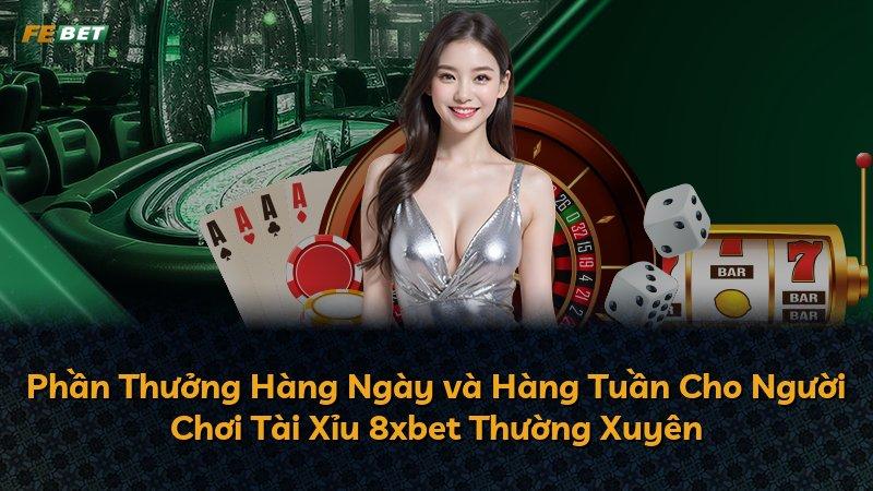 Phần Thưởng Hàng Ngày và Hàng Tuần Cho Người Chơi Tài Xỉu 8xbet Thường Xuyên