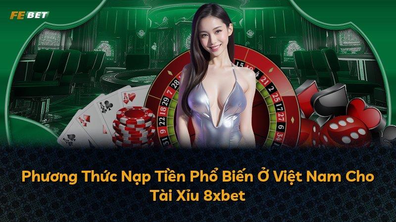 Phương Thức Nạp Tiền Phổ Biến Ở Việt Nam Cho Tài Xỉu 8xbet